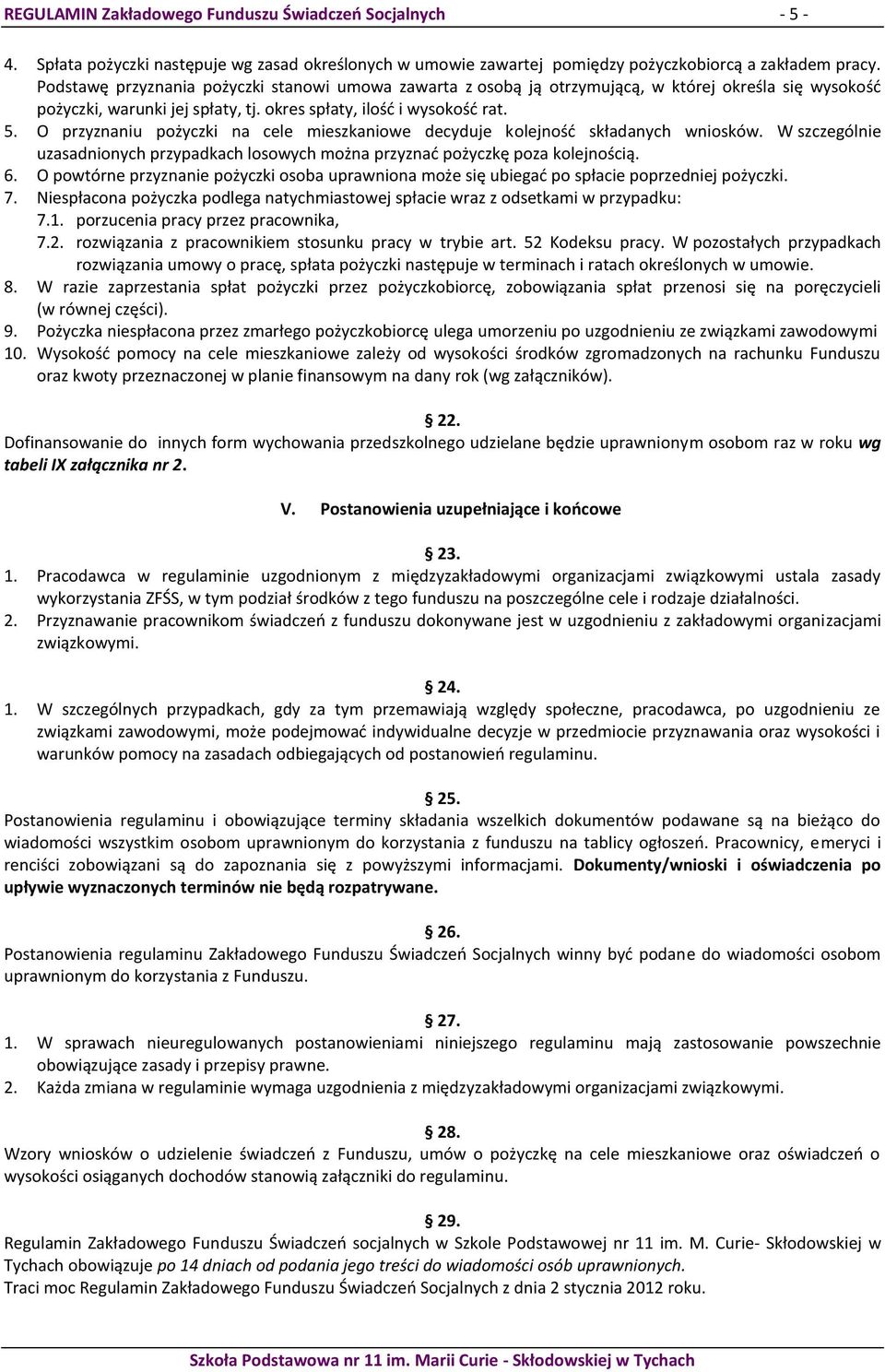 O przyznaniu pożyczki na cele mieszkaniowe decyduje kolejność składanych wniosków. W szczególnie uzasadnionych przypadkach losowych można przyznać pożyczkę poza kolejnością. 6.