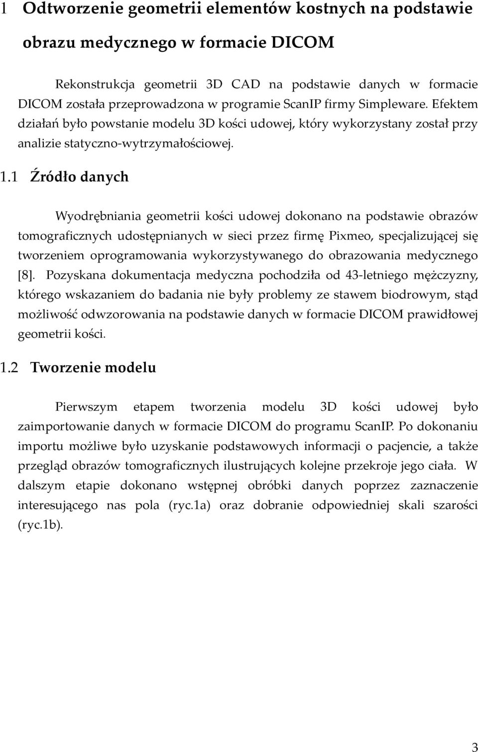 1 Źródło danych Wyodrębniania geometrii kości udowej dokonano na podstawie obrazów tomograficznych udostępnianych w sieci przez firmę Pixmeo, specjalizującej się tworzeniem oprogramowania