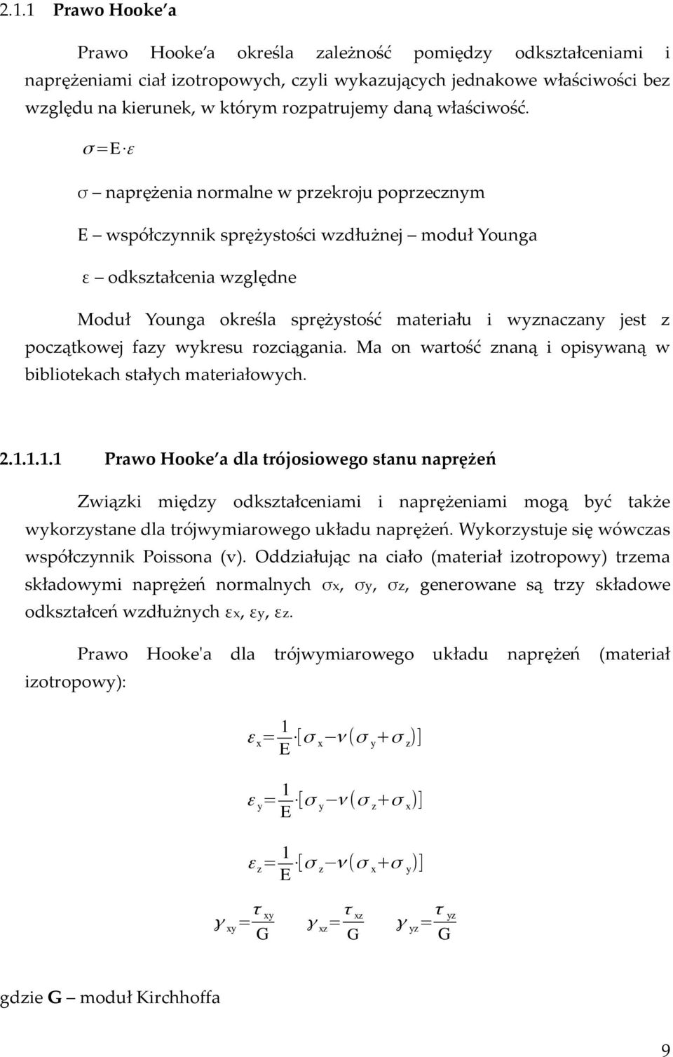 σ =E ε σ naprężenia normalne w przekroju poprzecznym E współczynnik sprężystości wzdłużnej moduł Younga ε odkształcenia względne Moduł Younga określa sprężystość materiału i wyznaczany jest z