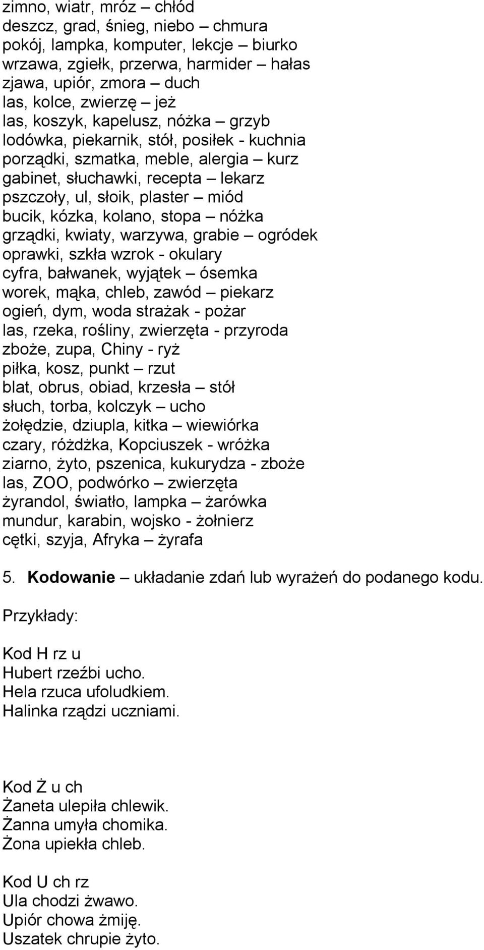 stopa nóżka grządki, kwiaty, warzywa, grabie ogródek oprawki, szkła wzrok - okulary cyfra, bałwanek, wyjątek ósemka worek, mąka, chleb, zawód piekarz ogień, dym, woda strażak - pożar las, rzeka,