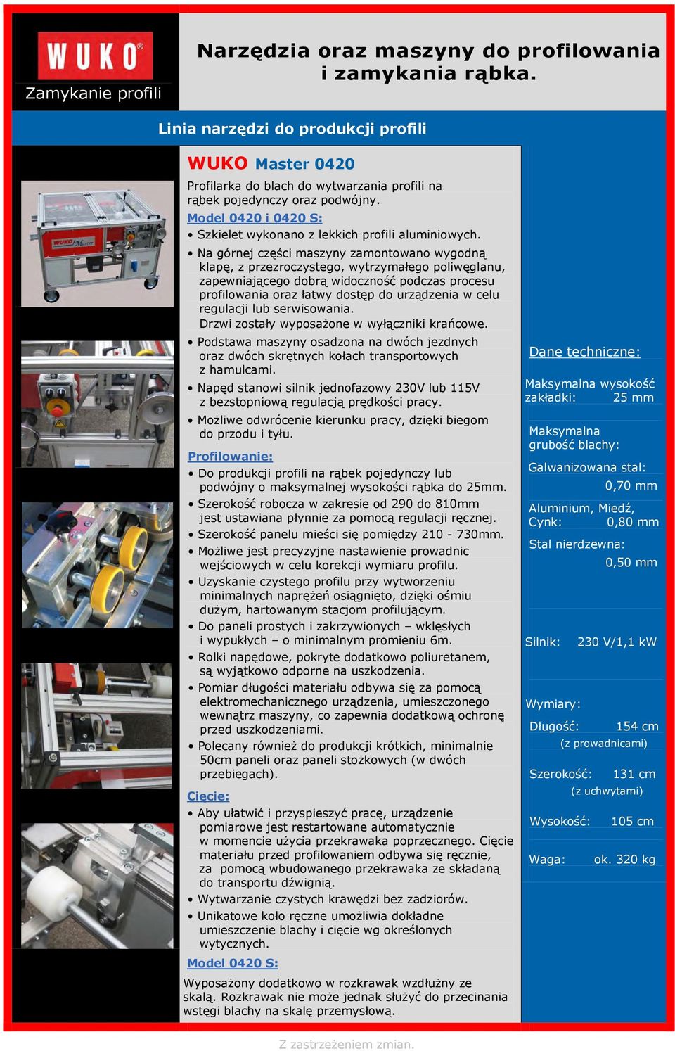 Model 0420 i 0420 S: Szkielet wykonano z lekkich profili aluminiowych.