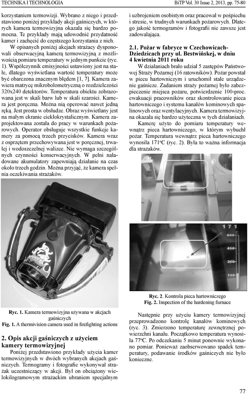 W opisanych poniżej akcjach strażacy dysponowali obserwacyjną kamerą termowizyjną z możliwością pomiaru temperatury w jednym punkcie (ryc. 1).