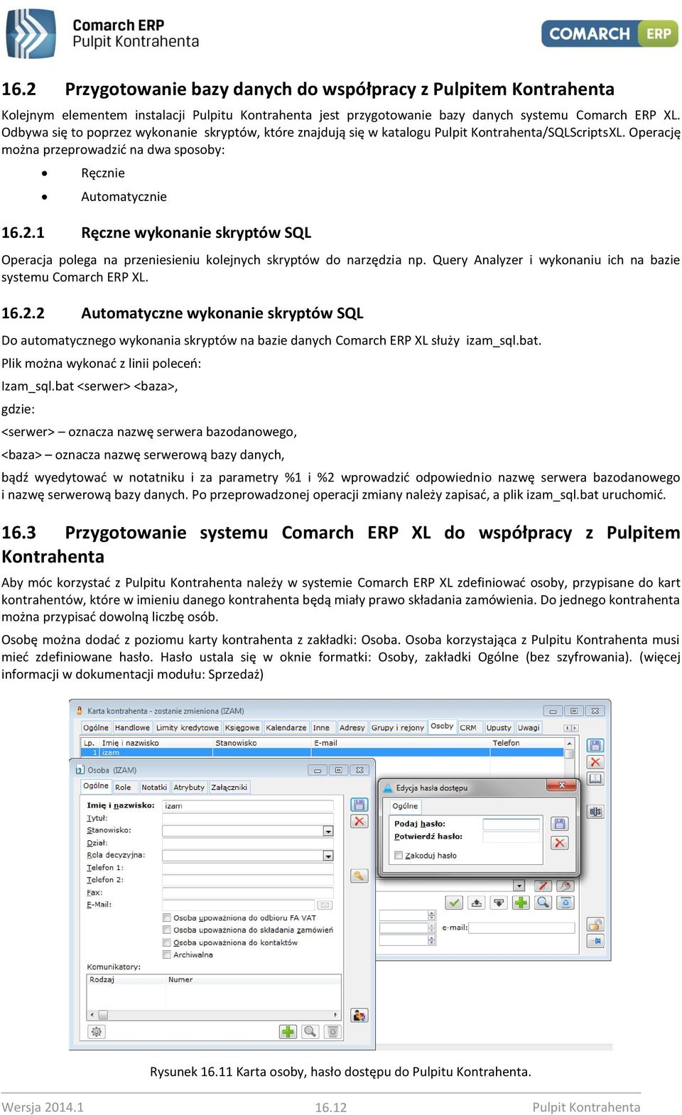 1 Ręczne wykonanie skryptów SQL Operacja polega na przeniesieniu kolejnych skryptów do narzędzia np. Query Analyzer i wykonaniu ich na bazie systemu Comarch ERP XL. 16.2.