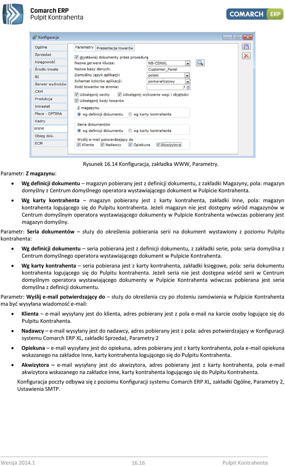 Wg karty kontrahenta magazyn pobierany jest z karty kontrahenta, zakładki Inne, pola: magazyn kontrahenta logującego się do Pulpitu kontrahenta.