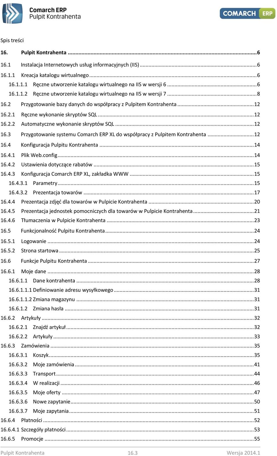 .. 12 16.3 Przygotowanie systemu Comarch ERP XL do współpracy z Pulpitem Kontrahenta... 12 16.4 Konfiguracja Pulpitu Kontrahenta... 14 16.4.1 Plik Web.config... 14 16.4.2 Ustawienia dotyczące rabatów.