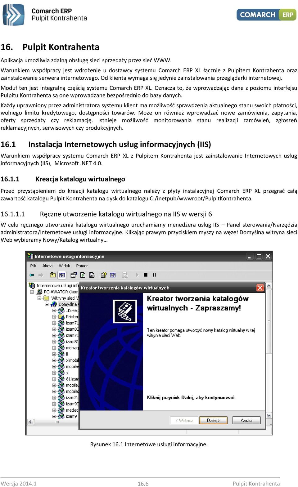 Od klienta wymaga się jedynie zainstalowania przeglądarki internetowej. Moduł ten jest integralną częścią systemu Comarch ERP XL.