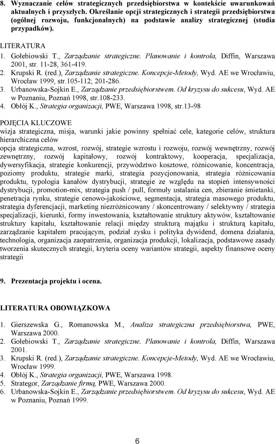 Planowanie i kontrola, Diffin, Warszawa 2001, str. 11-28, 361-419. 2. Krupski R. (red.), Zarządzanie strategiczne. Koncepcje-Metody, Wyd. AE we Wrocławiu, Wrocław 1999, str.105-112; 201-286. 3. Urbanowska-Sojkin E.