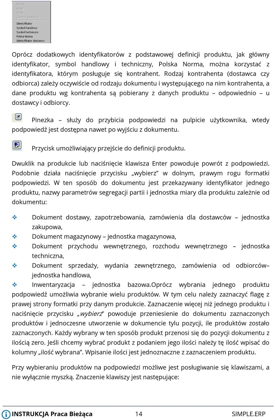 Rodzaj kontrahenta (dostawca czy odbiorca) zależy oczywiście od rodzaju dokumentu i występującego na nim kontrahenta, a dane produktu wg kontrahenta są pobierany z danych produktu odpowiednio u