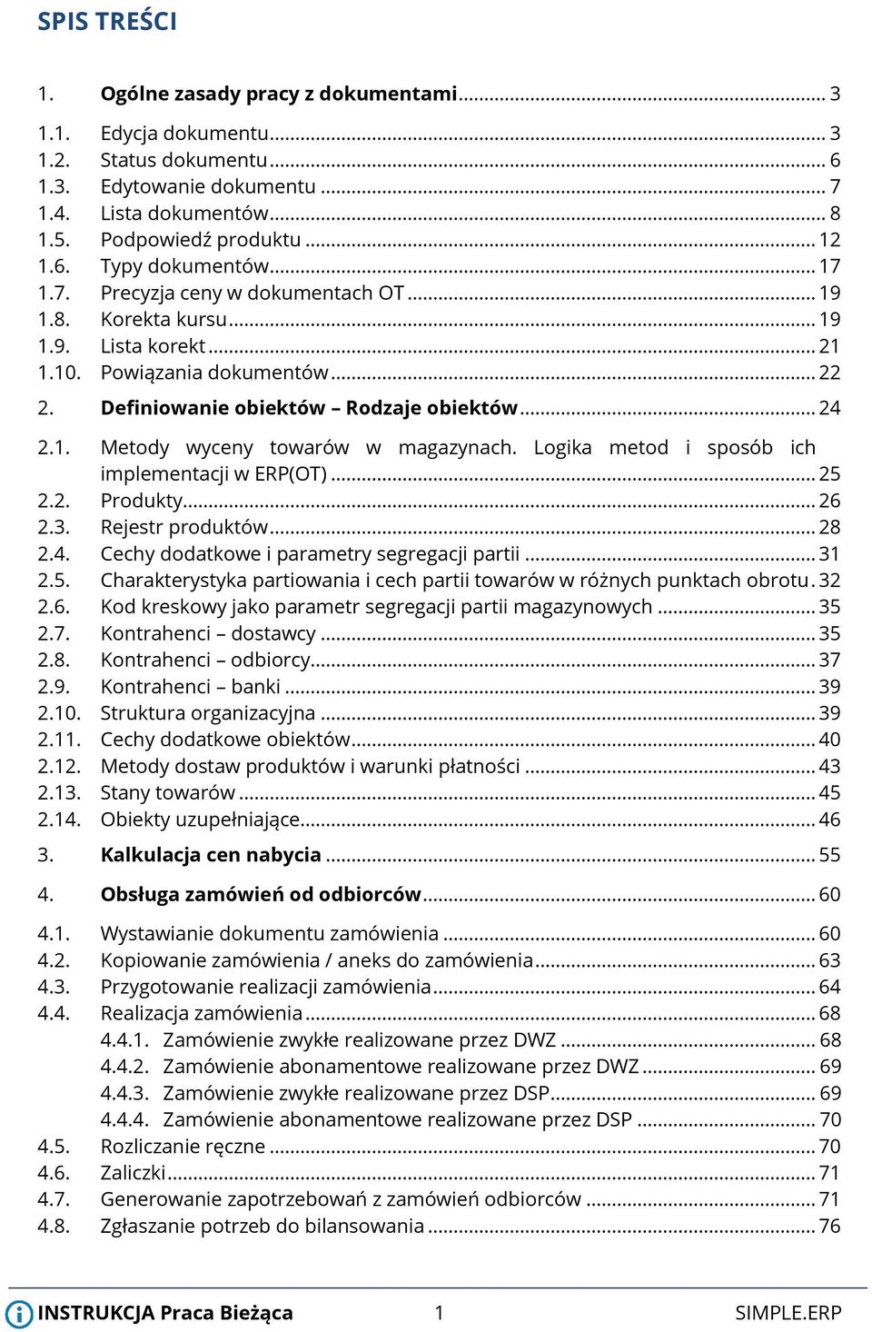 1. Metody wyceny towarów w magazynach. Logika metod i sposób ich implementacji w ERP(OT)... 25 2.2. Produkty... 26 2.3. Rejestr produktów... 28 2.4. Cechy dodatkowe i parametry segregacji partii.