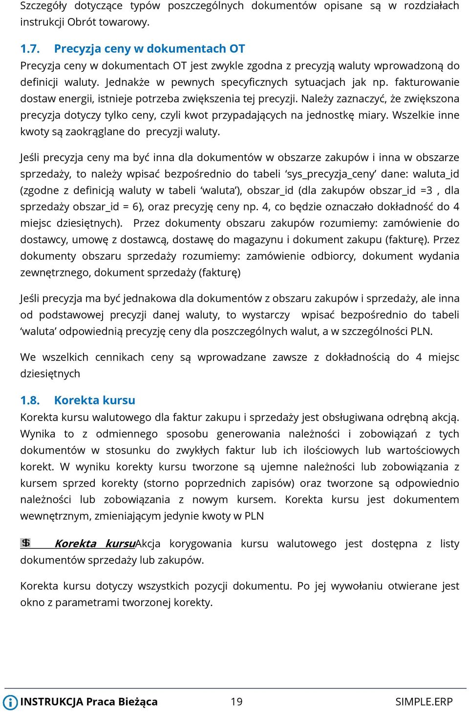 fakturowanie dostaw energii, istnieje potrzeba zwiększenia tej precyzji. Należy zaznaczyć, że zwiększona precyzja dotyczy tylko ceny, czyli kwot przypadających na jednostkę miary.