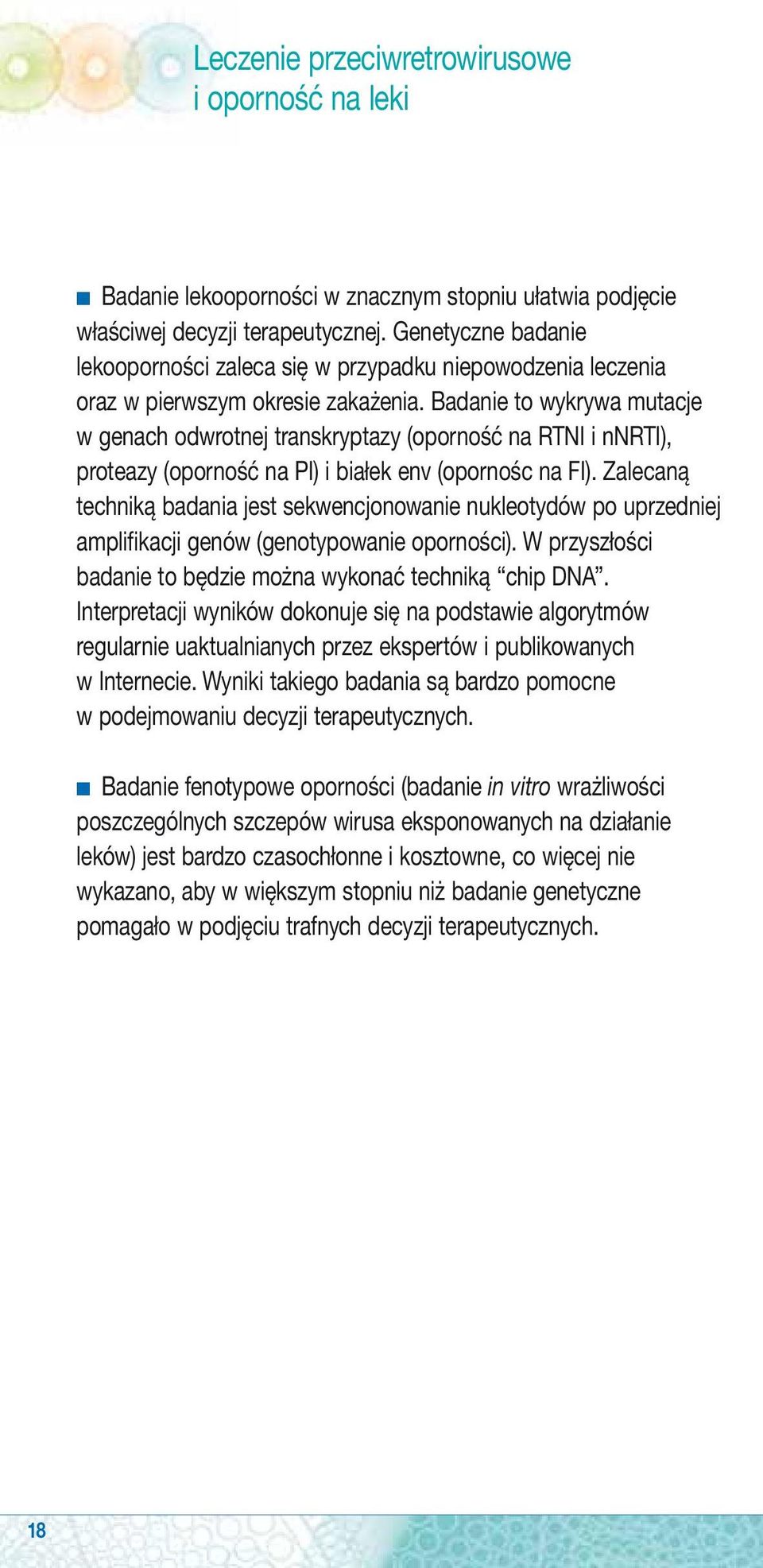 Badanie to wykrywa mutacje w genach odwrotnej transkryptazy (oporność na RTNI i nnrti), proteazy (oporność na PI) i białek env (opornośc na FI).