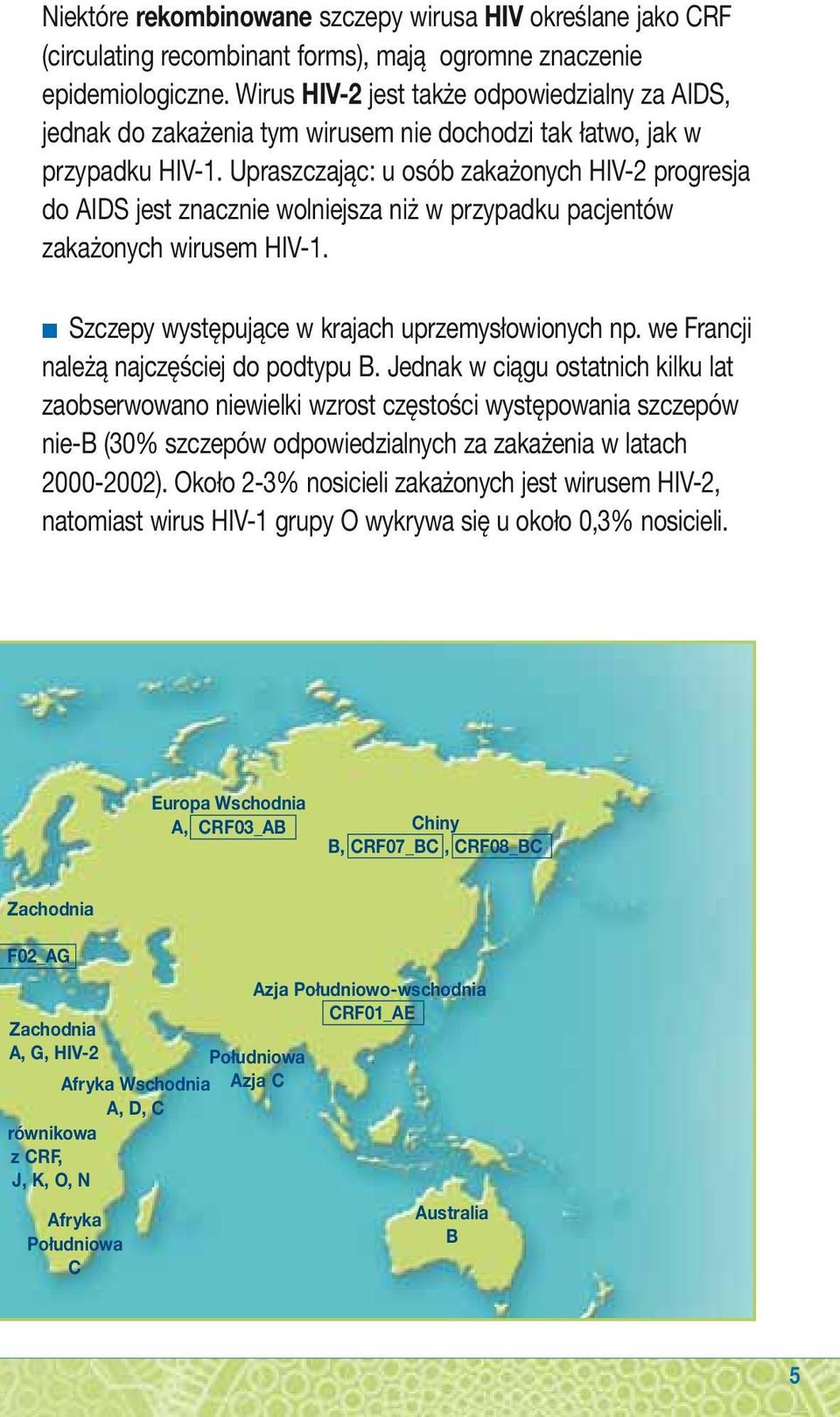 Upraszczając: u osób zakażonych HIV-2 progresja do AIDS jest znacznie wolniejsza niż w przypadku pacjentów zakażonych wirusem HIV-1. n Szczepy występujące w krajach uprzemysłowionych np.