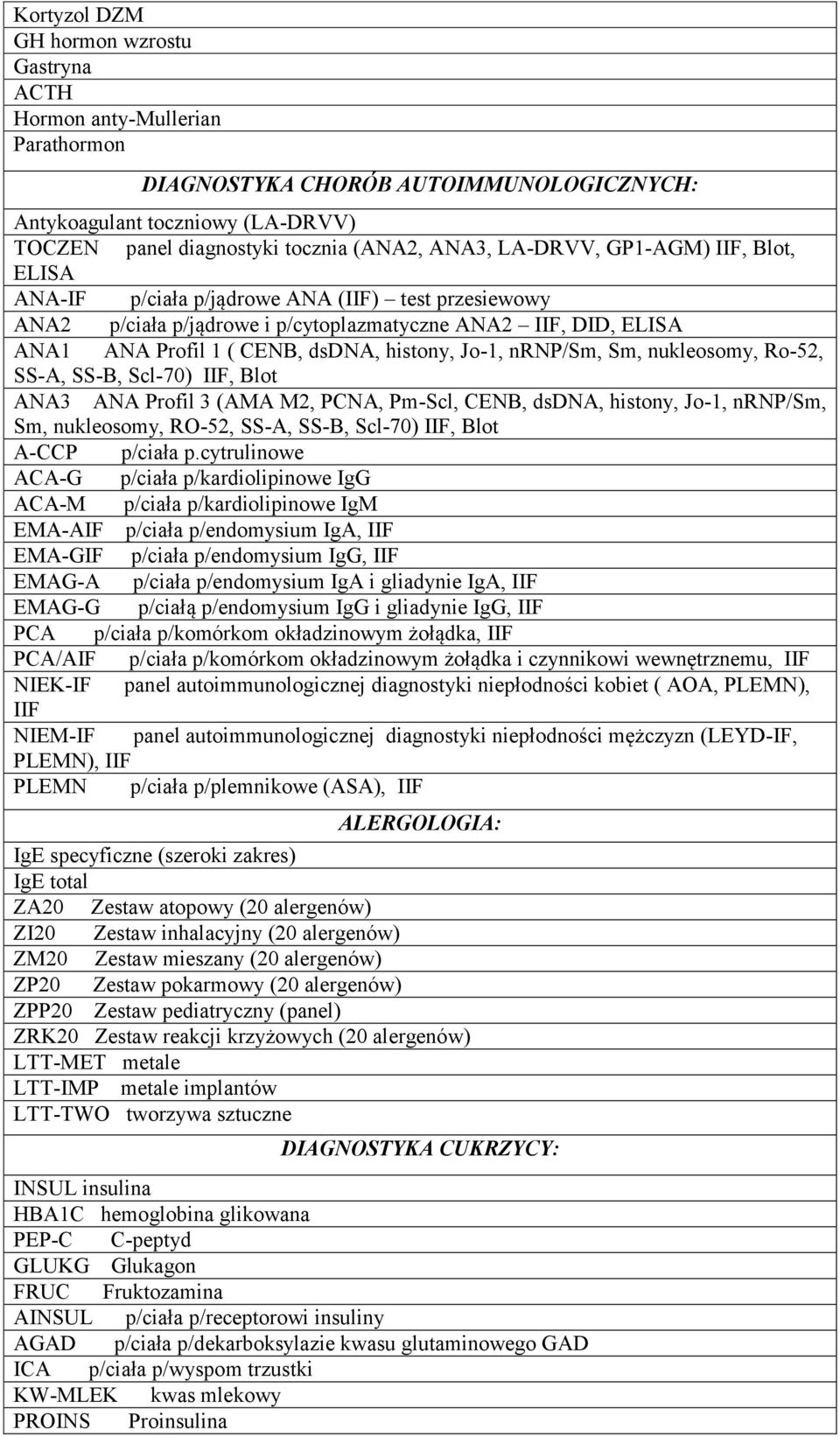 nrnp/sm, Sm, nukleosomy, Ro-52, SS-A, SS-B, Scl-70) IIF, Blot ANA3 ANA Profil 3 (AMA M2, PCNA, Pm-Scl, CENB, dsdna, histony, Jo-1, nrnp/sm, Sm, nukleosomy, RO-52, SS-A, SS-B, Scl-70) IIF, Blot A-CCP