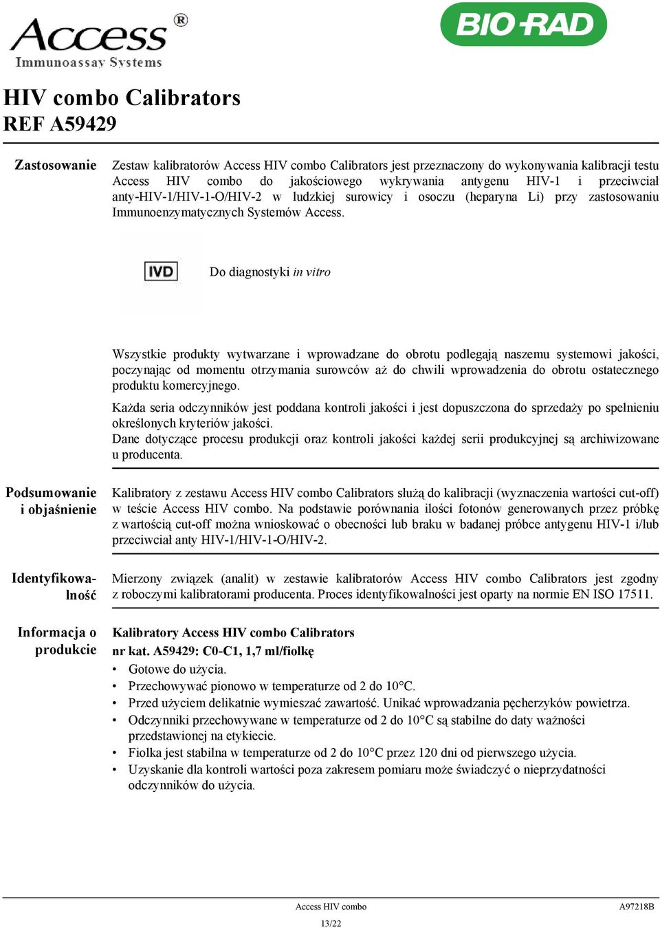 Do diagnostyki in vitro Wszystkie produkty wytwarzane i wprowadzane do obrotu podlegają naszemu systemowi jakości, poczynając od momentu otrzymania surowców aż do chwili wprowadzenia do obrotu