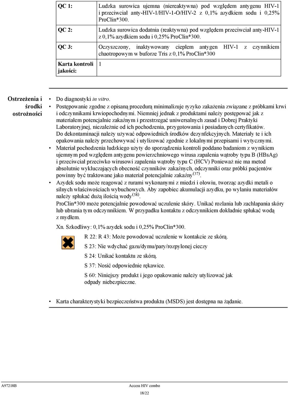 QC 3: Oczyszczony, inaktywowany ciepłem antygen HIV-1 z czynnikiem chaotropowym w buforze Tris z 0,1% ProClin*300 Karta kontroli jakości: 1 Ostrzeżenia i środki ostrożności Do diagnostyki in vitro.