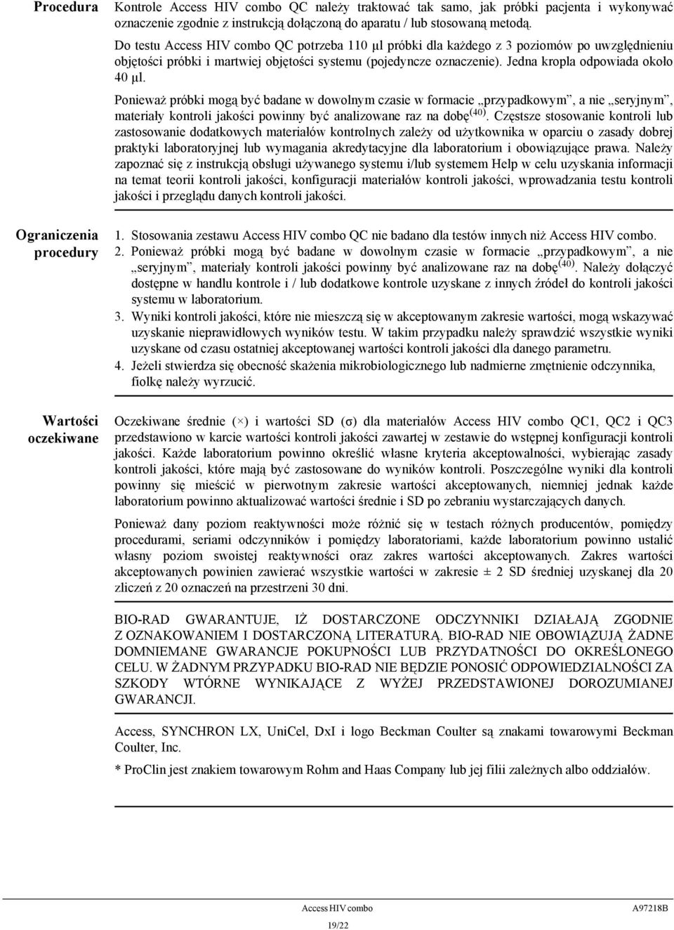 Jedna kropla odpowiada około 40 μl. Ponieważ próbki mogą być badane w dowolnym czasie w formacie przypadkowym, a nie seryjnym, materiały kontroli jakości powinny być analizowane raz na dobę (40).