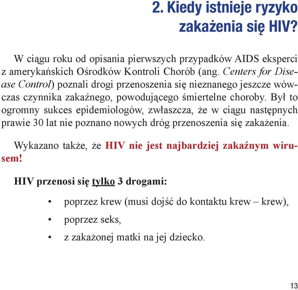 Był to ogromny sukces epidemiologów, zwłaszcza, że w ciągu następnych prawie 30 lat nie poznano nowych dróg przenoszenia się zakażenia.