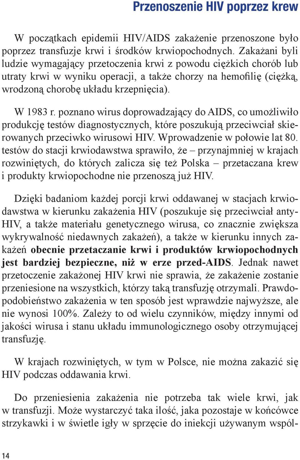 poznano wirus doprowadzający do AIDS, co umożliwiło produkcję testów diagnostycznych, które poszukują przeciwciał skierowanych przeciwko wirusowi HIV. Wprowadzenie w połowie lat 80.