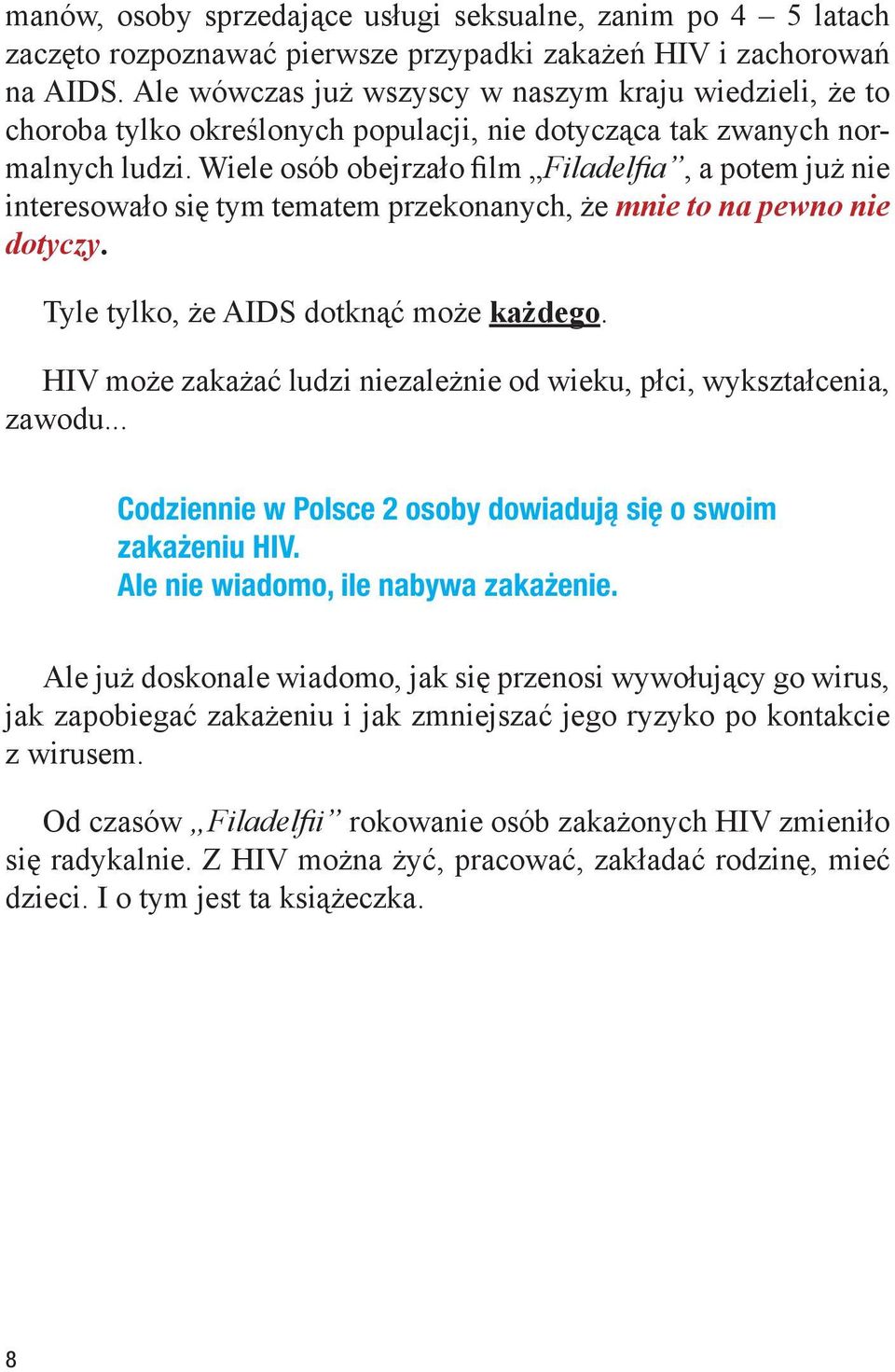 Wiele osób obejrzało film Filadelfi a, a potem już nie interesowało się tym tematem przekonanych, że mnie to na pewno nie dotyczy. Tyle tylko, że AIDS dotknąć może każdego.