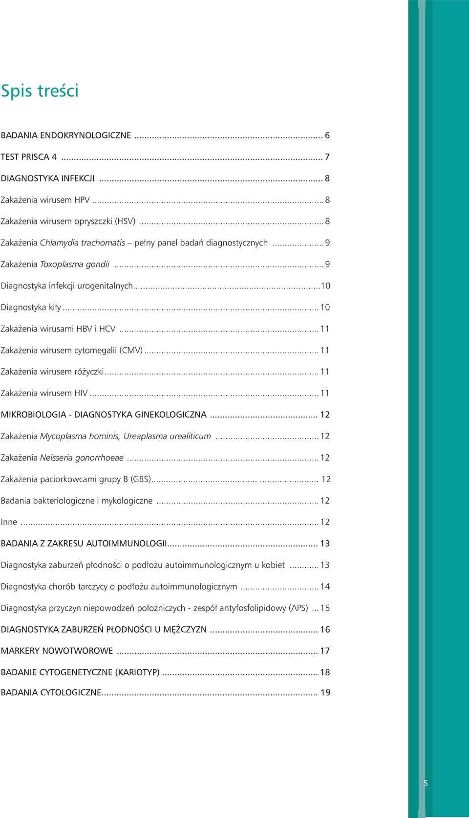 ..11 Zakażenia wirusem cytomegalii (CMV)...11 Zakażenia wirusem różyczki...11 Zakażenia wirusem HIV...11 Mikrobiologia - diagnostyka ginekologiczna.