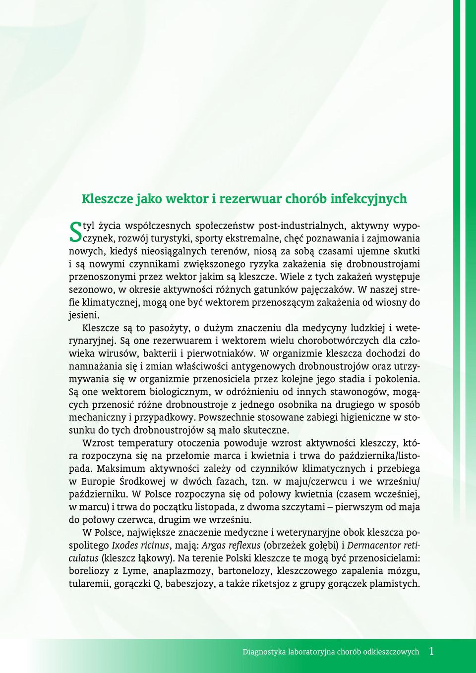 Wiele z tych zakażeń występuje sezonowo, w okresie aktywności różnych gatunków pajęczaków. W naszej strefie klimatycznej, mogą one być wektorem przenoszącym zakażenia od wiosny do jesieni.