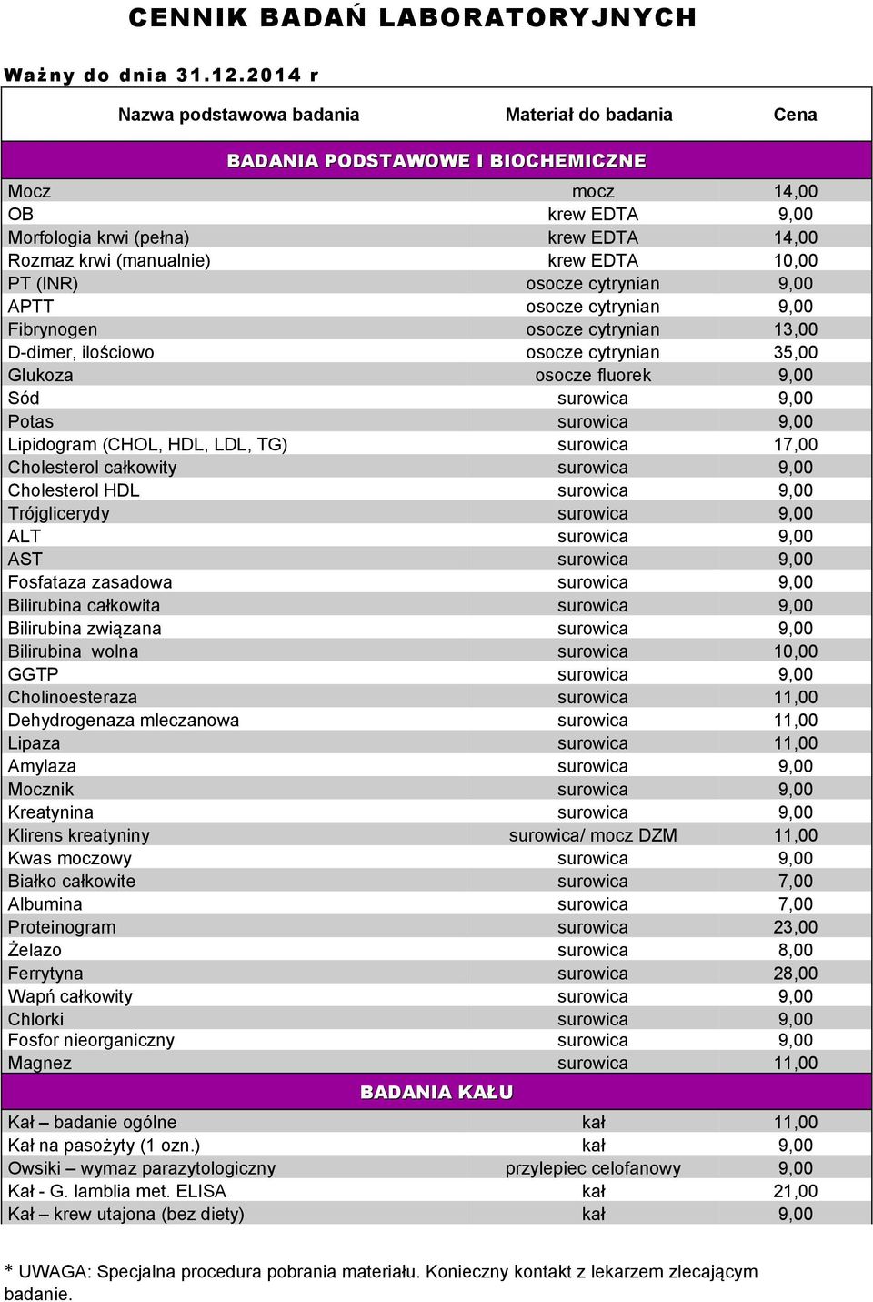 Lipidogram (CHOL, HDL, LDL, TG) surowica 17,00 Cholesterol całkowity surowica 9,00 Cholesterol HDL surowica 9,00 Trójglicerydy surowica 9,00 ALT surowica 9,00 AST surowica 9,00 Fosfataza zasadowa