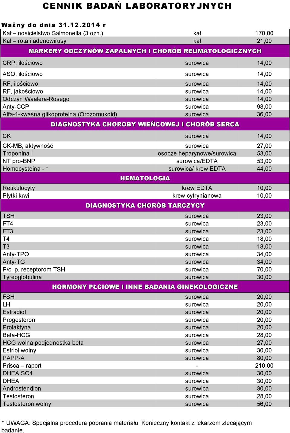 jakościowo surowica 14,00 Odczyn Waalera-Rosego surowica 14,00 Anty-CCP surowica 98,00 Alfa-1-kwaśna glikoproteina (Orozomukoid) surowica 36,00 DIAGNOSTYKA CHOROBY WIEŃCOWEJ I CHORÓB SERCA CK