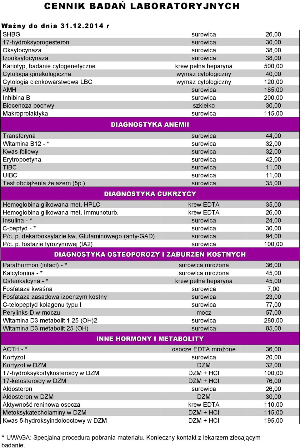 115,00 DIAGNOSTYKA ANEMII Transferyna surowica 44,00 Witamina B12 - * surowica 32,00 Kwas foliowy surowica 32,00 Erytropoetyna surowica 42,00 TIBC surowica 11,00 UIBC surowica 11,00 Test obciążenia