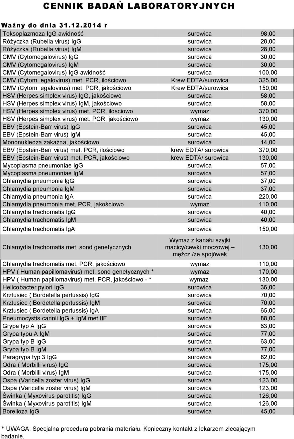 PCR, jakościowo Krew EDTA/surowica 150,00 HSV (Herpes simplex virus) IgG, jakościowo surowica 58,00 HSV (Herpes simplex virus) IgM, jakościowo surowica 58,00 HSV (Herpes simplex virus) met.