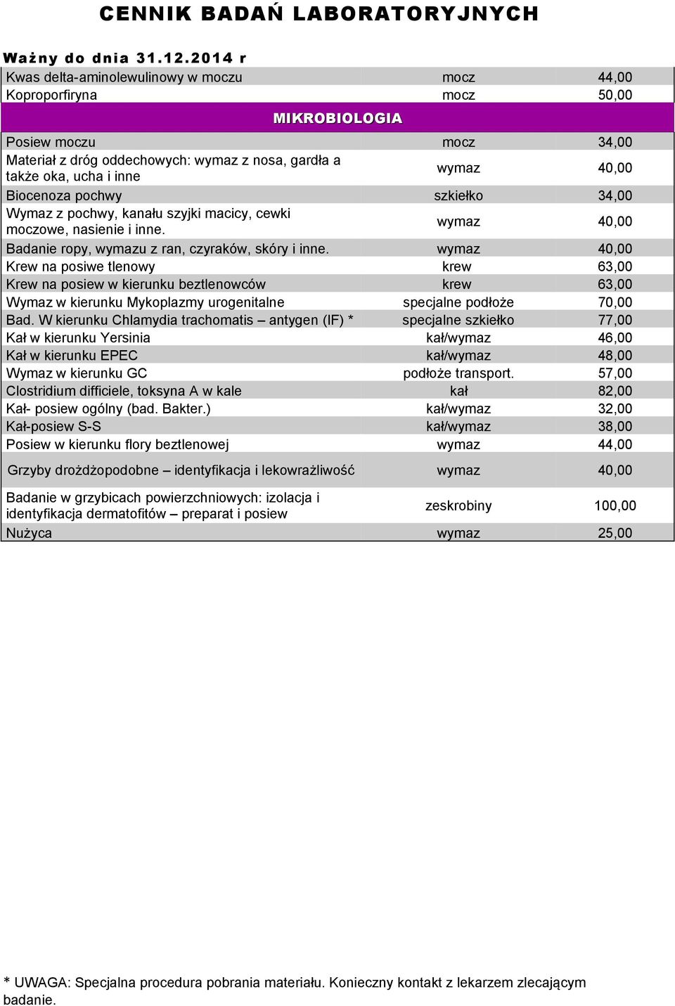 wymaz 40,00 Krew na posiwe tlenowy krew 63,00 Krew na posiew w kierunku beztlenowców krew 63,00 Wymaz w kierunku Mykoplazmy urogenitalne specjalne podłoże 70,00 Bad.