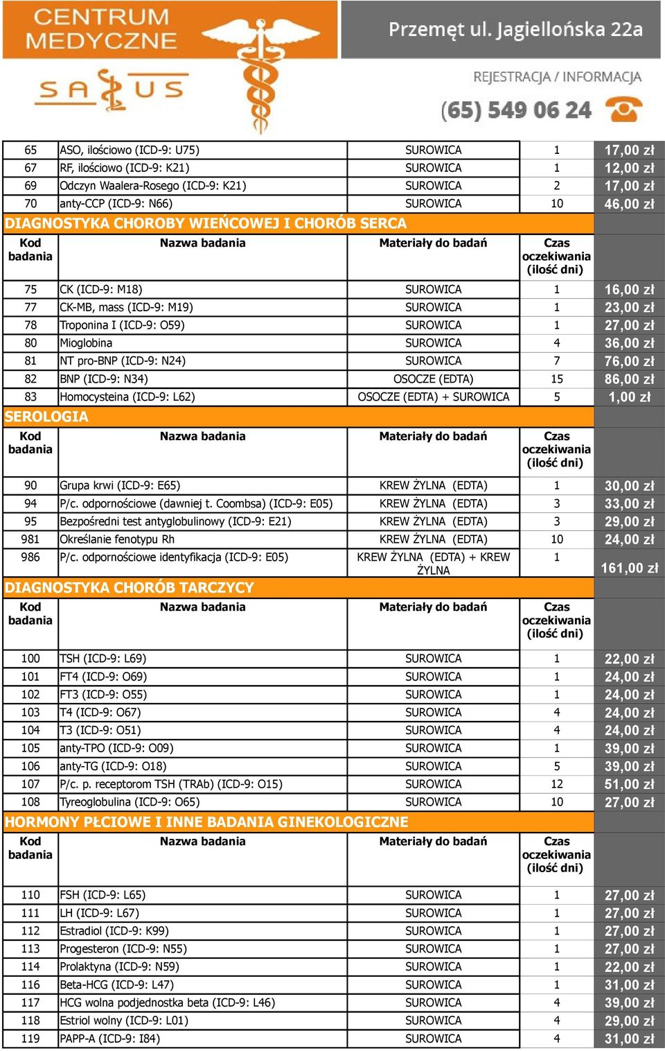 Mioglobina SUROWICA 4 36,00 zł 81 NT pro-bnp (ICD-9: N24) SUROWICA 7 76,00 zł 82 BNP (ICD-9: N34) OSOCZE (EDTA) 15 86,00 zł 83 Homocysteina (ICD-9: L62) OSOCZE (EDTA) + SUROWICA 5 1,00 zł SEROLOGIA