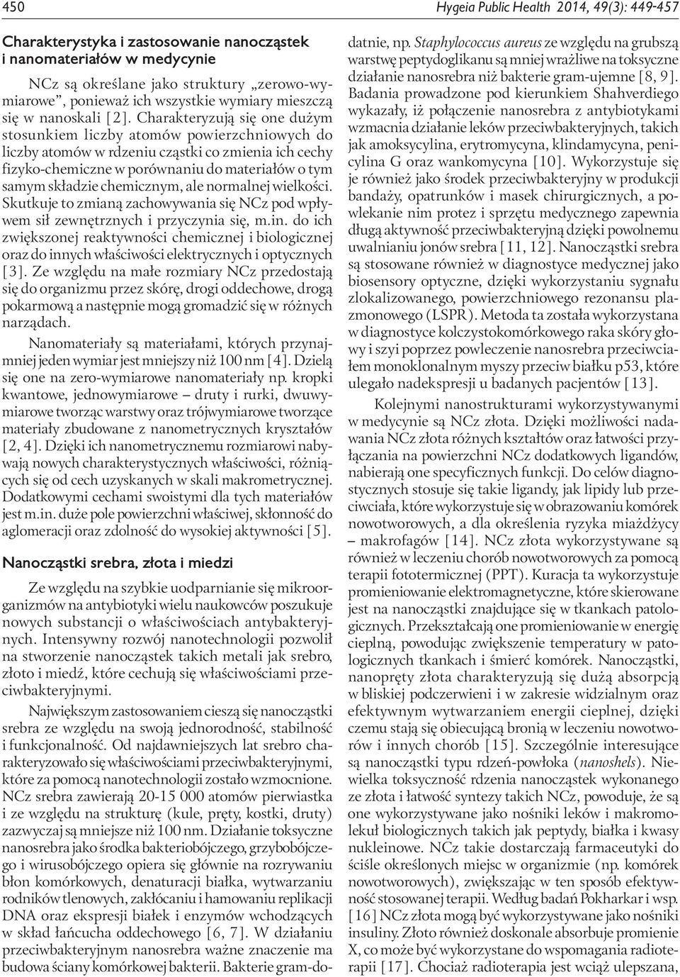 Charakteryzują się one dużym stosunkiem liczby atomów powierzchniowych do liczby atomów w rdzeniu cząstki co zmienia ich cechy fizyko-chemiczne w porównaniu do materiałów o tym samym składzie