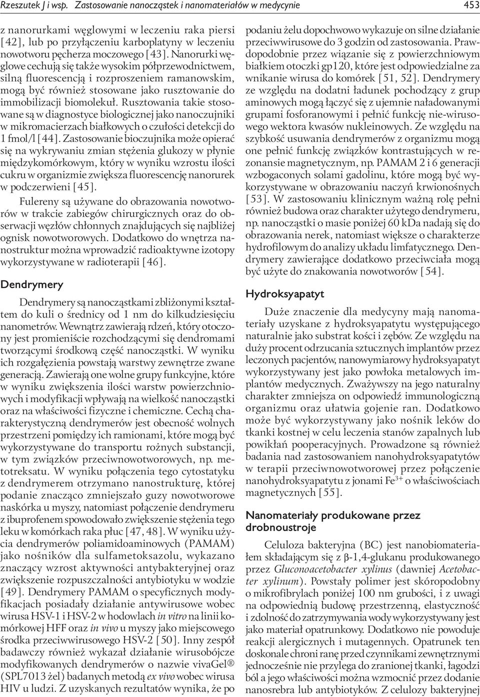 Nanorurki węglowe cechują się także wysokim półprzewodnictwem, silną fluorescencją i rozproszeniem ramanowskim, mogą być również stosowane jako rusztowanie do immobilizacji biomolekuł.