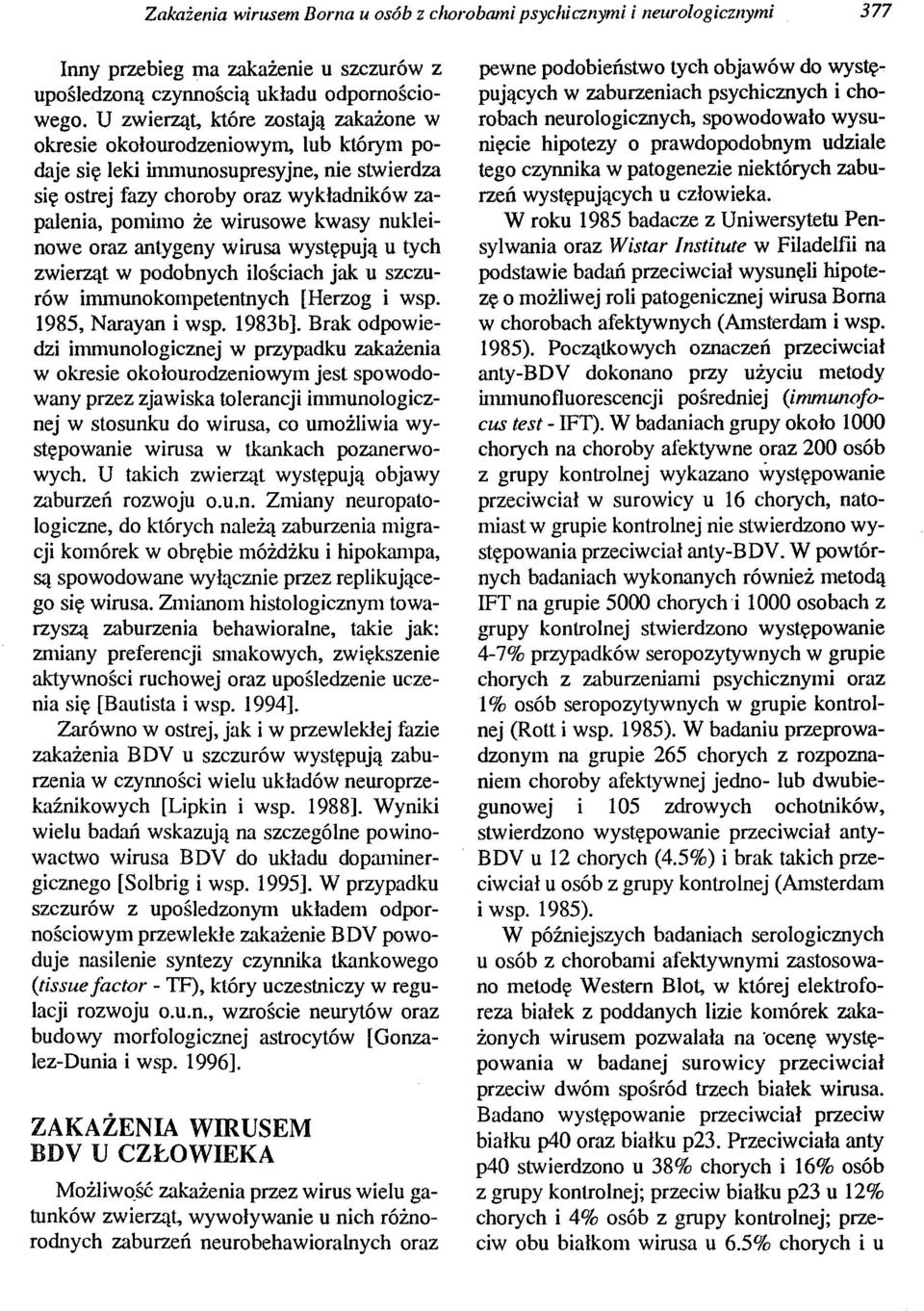 kwasy nukleinowe oraz antygeny wirusa występują u tych zwierząt w podobnych ilościach jak u szczurów immunokompetentnych [Herzog i wsp. 1985, Narayan i wsp. 1983b].