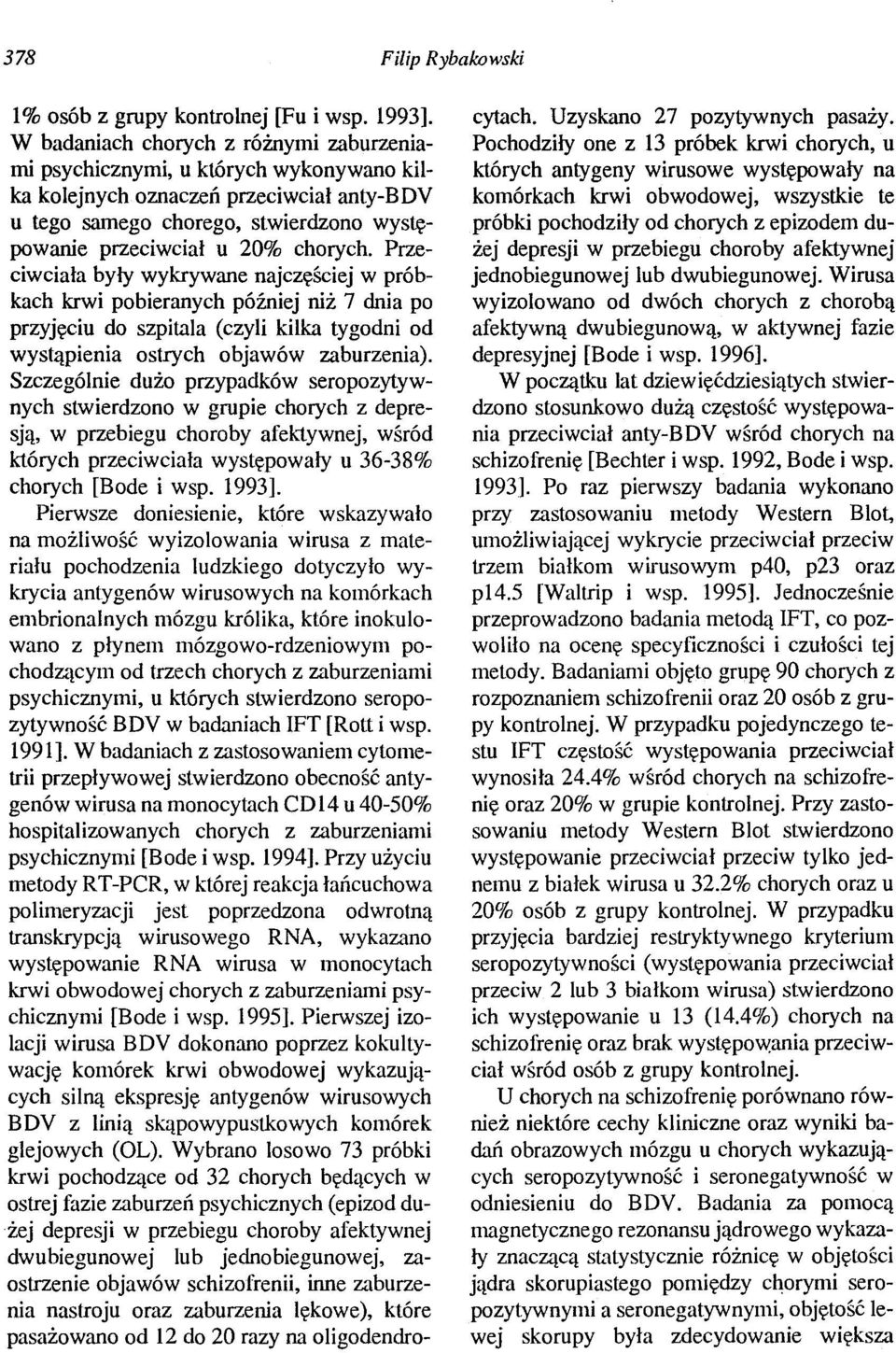 Przeciwciała były wykrywane najczęściej w próbkach krwi pobieranych później niż 7 dnia po przyjęciu do szpitala (czyli kilka tygodni od wystąpienia ostrych objawów zaburzenia).