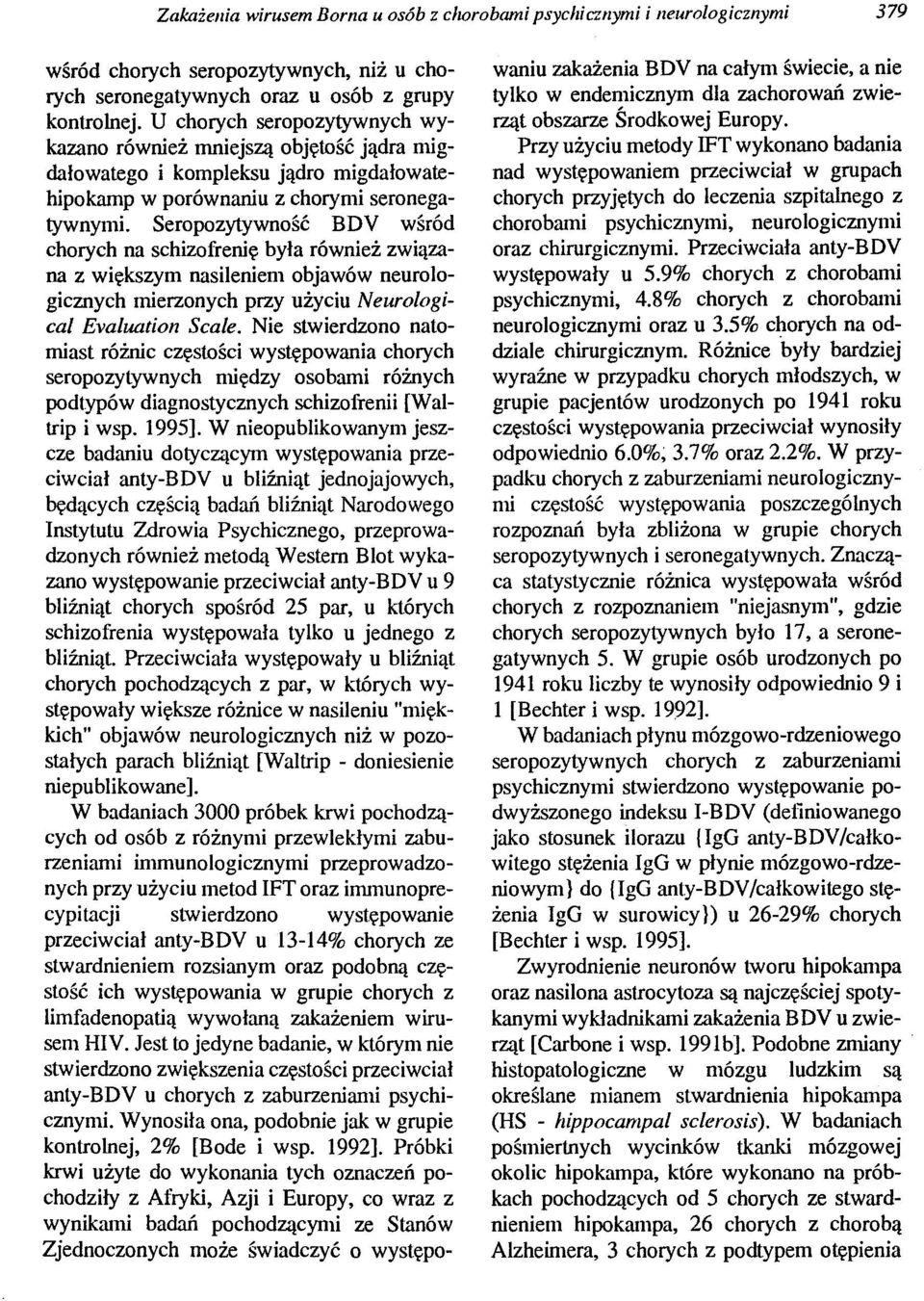 Seropozytywność BDV wśród chorych na schizofrenię była również związana z większym nasileniem objawów neurologicznych mierzonych przy użyciu Neurological Evaluation Scale.