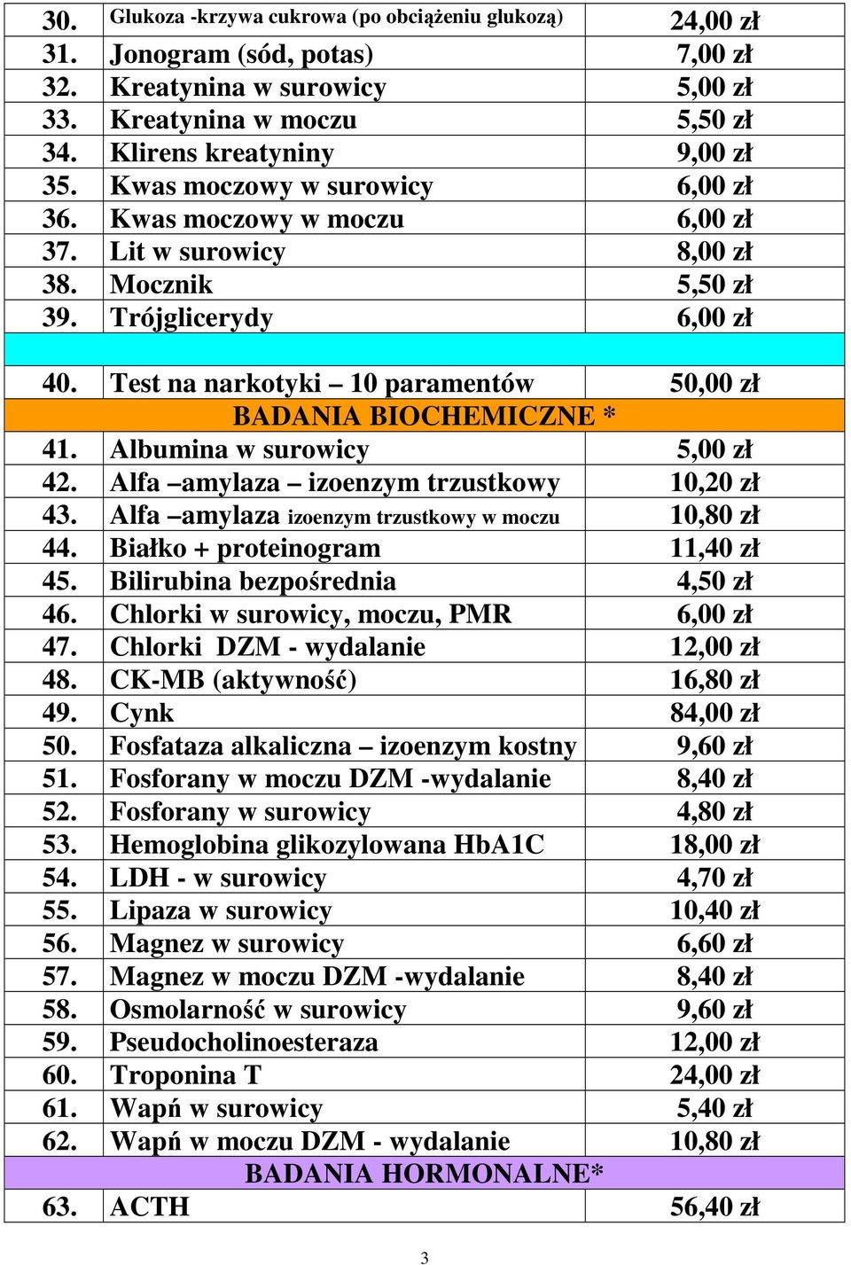 Test na narkotyki 10 paramentów 50,00 zł BADANIA BIOCHEMICZNE * 41. Albumina w surowicy 5,00 zł 42. Alfa amylaza izoenzym trzustkowy 10,20 zł 43. Alfa amylaza izoenzym trzustkowy w moczu 10,80 zł 44.