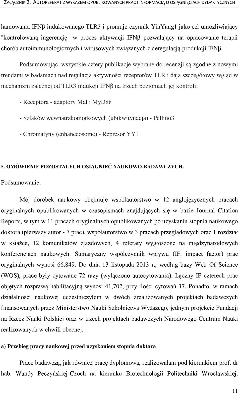 Podsumowując, wszystkie cztery publikacje wybrane do recenzji są zgodne z nowymi trendami w badaniach nad regulacją aktywności receptorów TLR i dają szczegółowy wgląd w mechanizm zależnej od TLR3