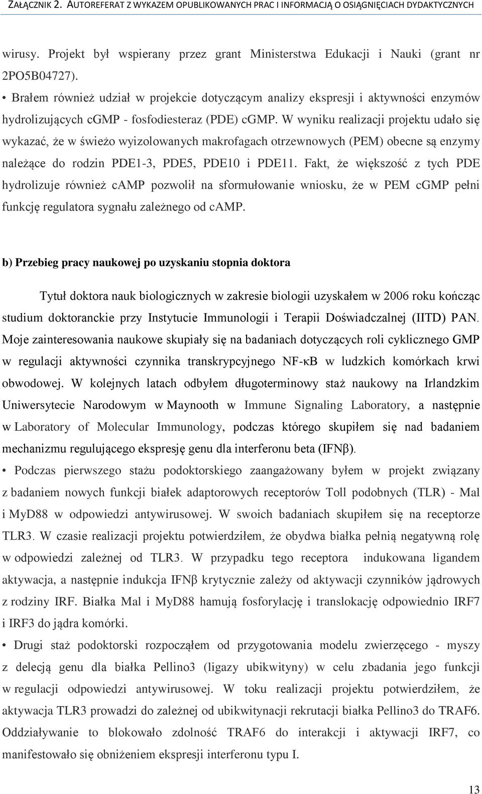 W wyniku realizacji projektu udało się wykazać, że w świeżo wyizolowanych makrofagach otrzewnowych (PEM) obecne są enzymy należące do rodzin PDE1-3, PDE5, PDE10 i PDE11.