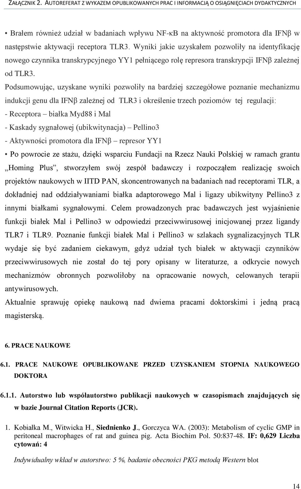 Podsumowując, uzyskane wyniki pozwoliły na bardziej szczegółowe poznanie mechanizmu indukcji genu dla IFNβ zależnej od TLR3 i określenie trzech poziomów tej regulacji: - Receptora białka Myd88 i Mal