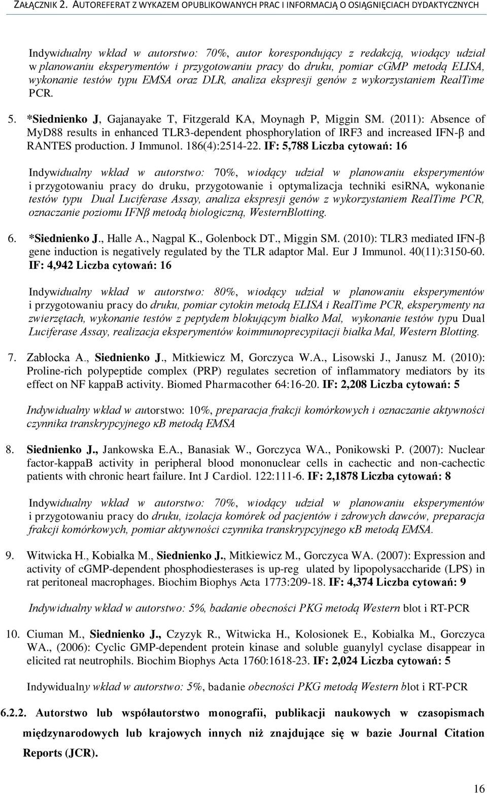 (2011): Absence of MyD88 results in enhanced TLR3-dependent phosphorylation of IRF3 and increased IFN-β and RANTES production. J Immunol. 186(4):2514-22.