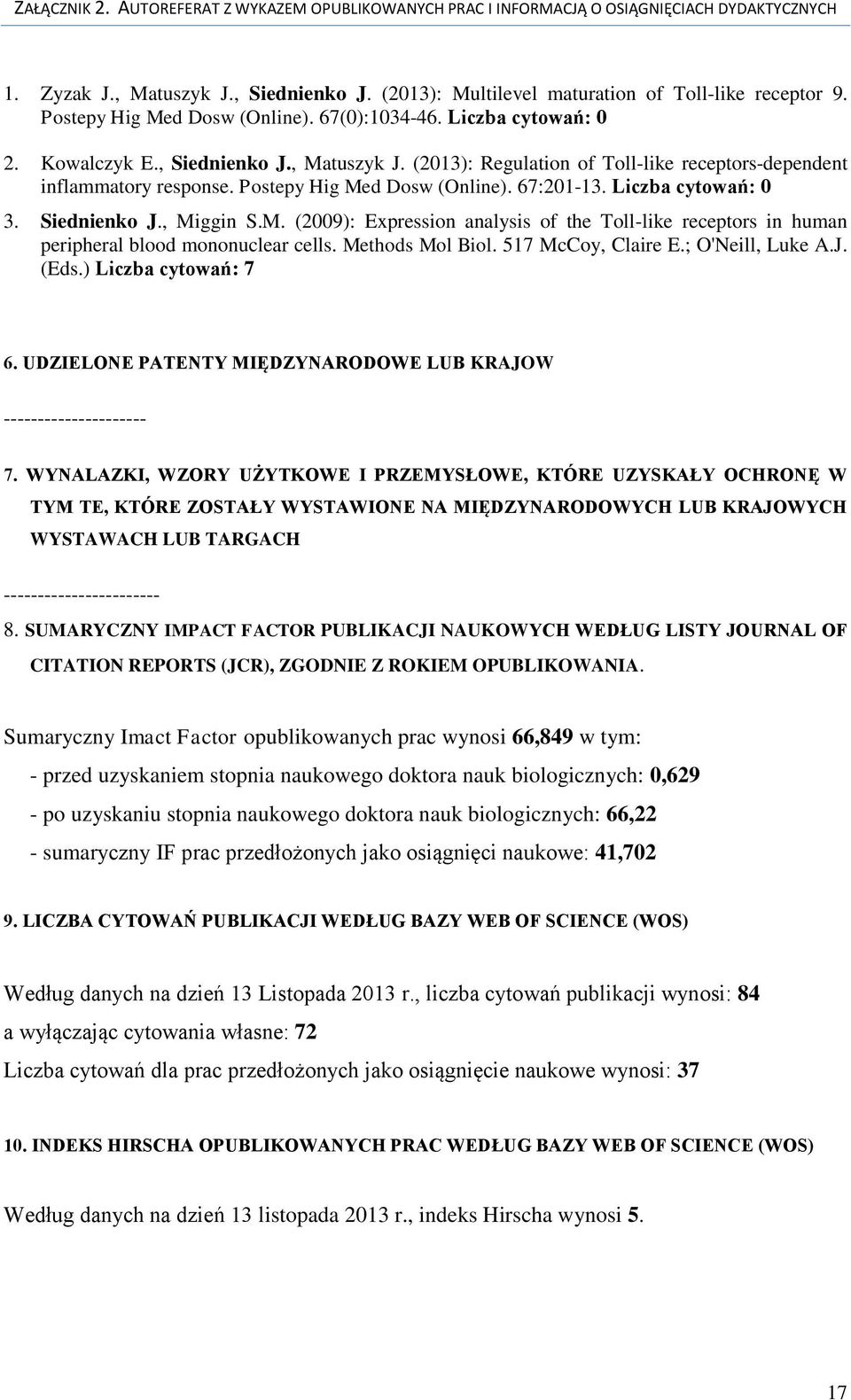 Methods Mol Biol. 517 McCoy, Claire E.; O'Neill, Luke A.J. (Eds.) Liczba cytowań: 7 6. UDZIELONE PATENTY MIĘDZYNARODOWE LUB KRAJOW --------------------- 7.