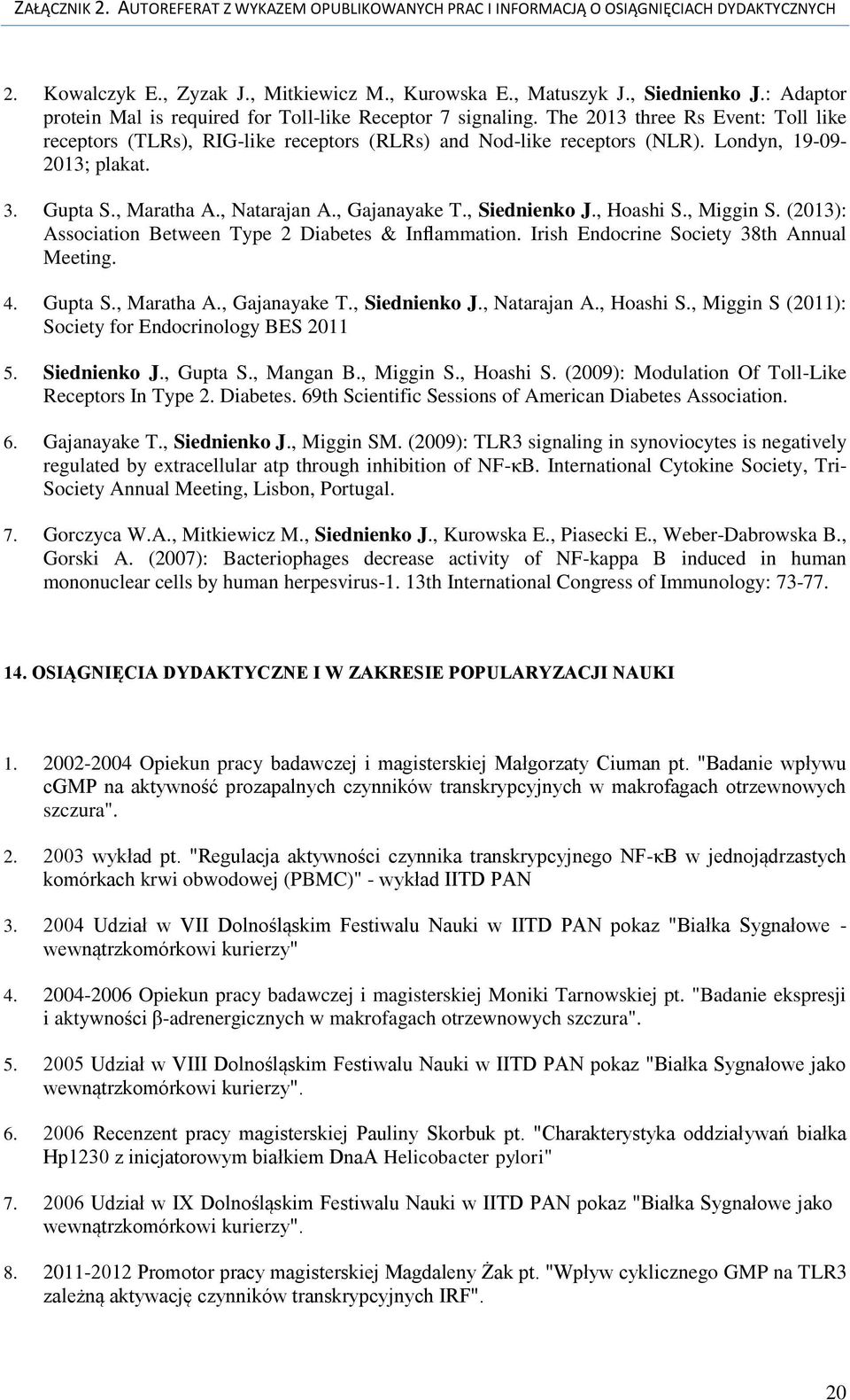 , Siednienko J., Hoashi S., Miggin S. (2013): Association Between Type 2 Diabetes & Inflammation. Irish Endocrine Society 38th Annual Meeting. 4. Gupta S., Maratha A., Gajanayake T., Siednienko J., Natarajan A.