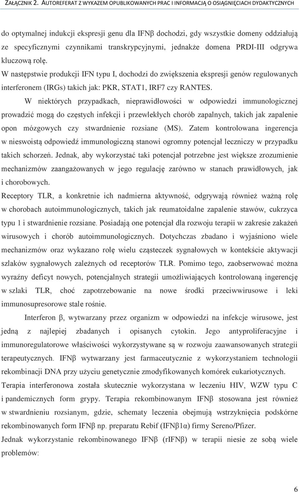 W niektórych przypadkach, nieprawidłowości w odpowiedzi immunologicznej prowadzić mogą do częstych infekcji i przewlekłych chorób zapalnych, takich jak zapalenie opon mózgowych czy stwardnienie