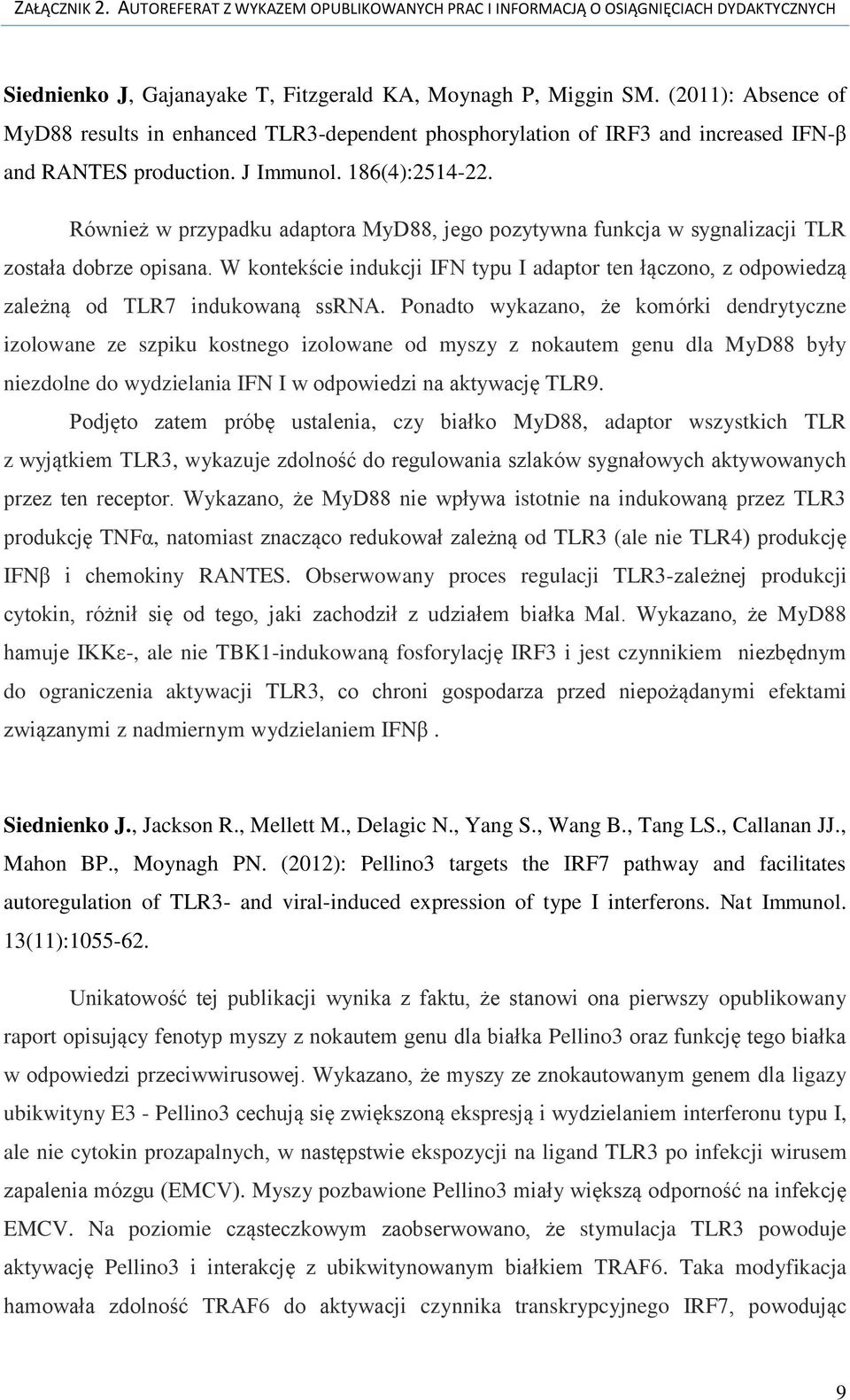 W kontekście indukcji IFN typu I adaptor ten łączono, z odpowiedzą zależną od TLR7 indukowaną ssrna.