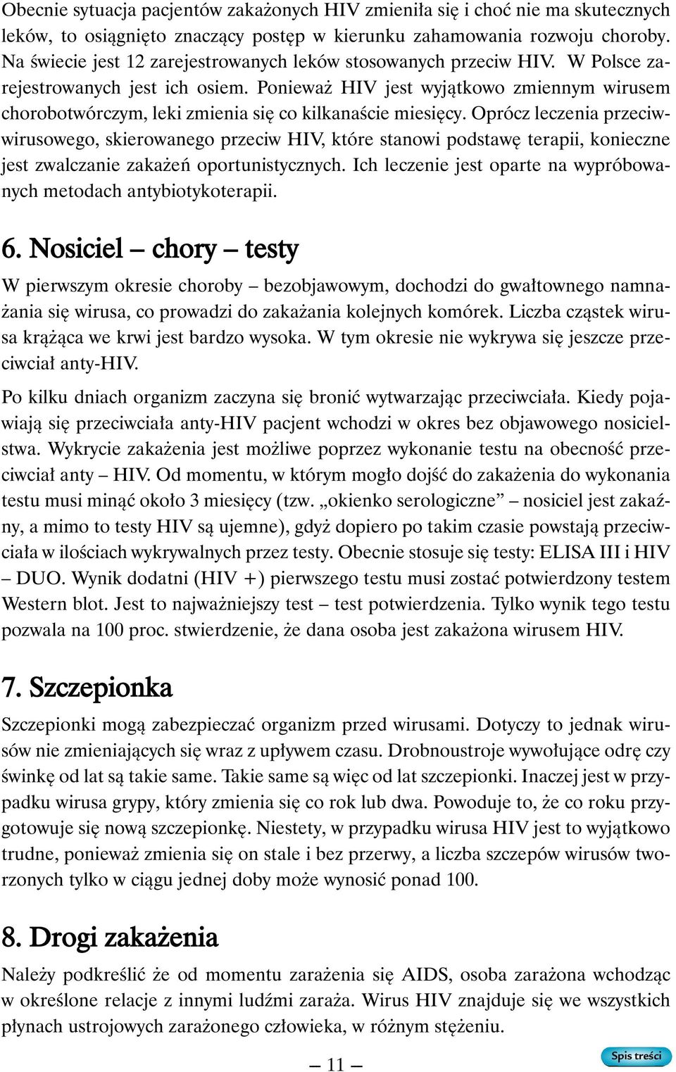 Poniewa HIV jest wyjàtkowo zmiennym wirusem chorobotwórczym, leki zmienia si co kilkanaêcie miesi cy.