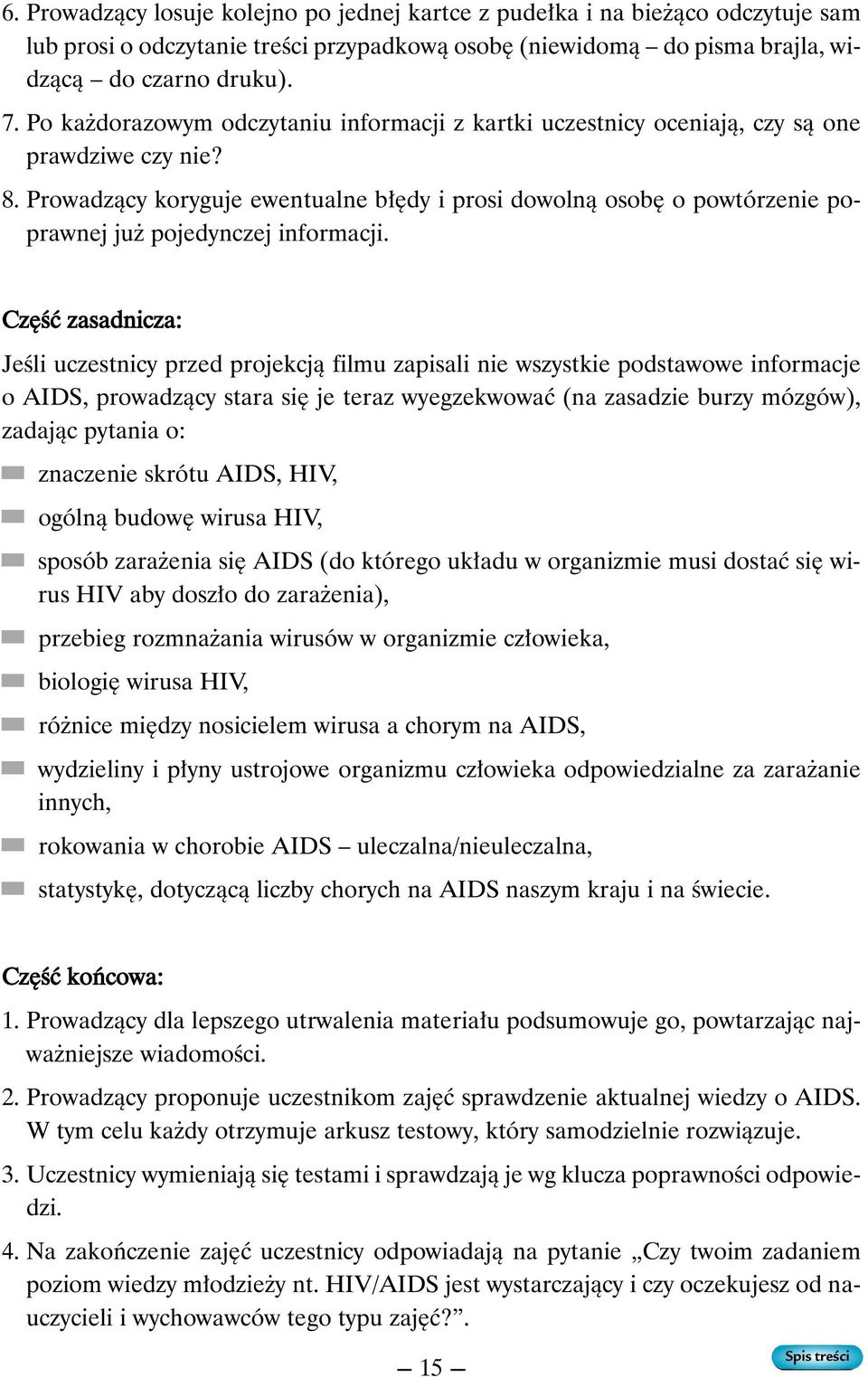 Prowadzàcy koryguje ewentualne b dy i prosi dowolnà osob o powtórzenie poprawnej ju pojedynczej informacji.