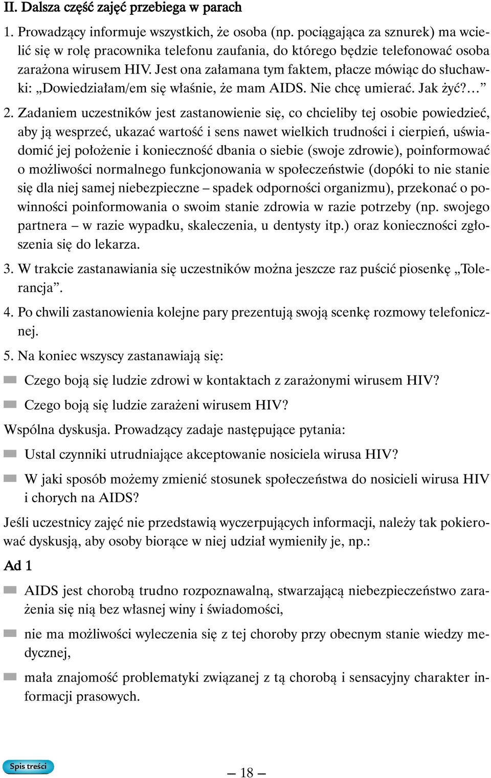 Jest ona za amana tym faktem, p acze mówiàc do s uchawki: Dowiedzia am/em si w aênie, e mam AIDS. Nie chc umieraç. Jak yç? 2.