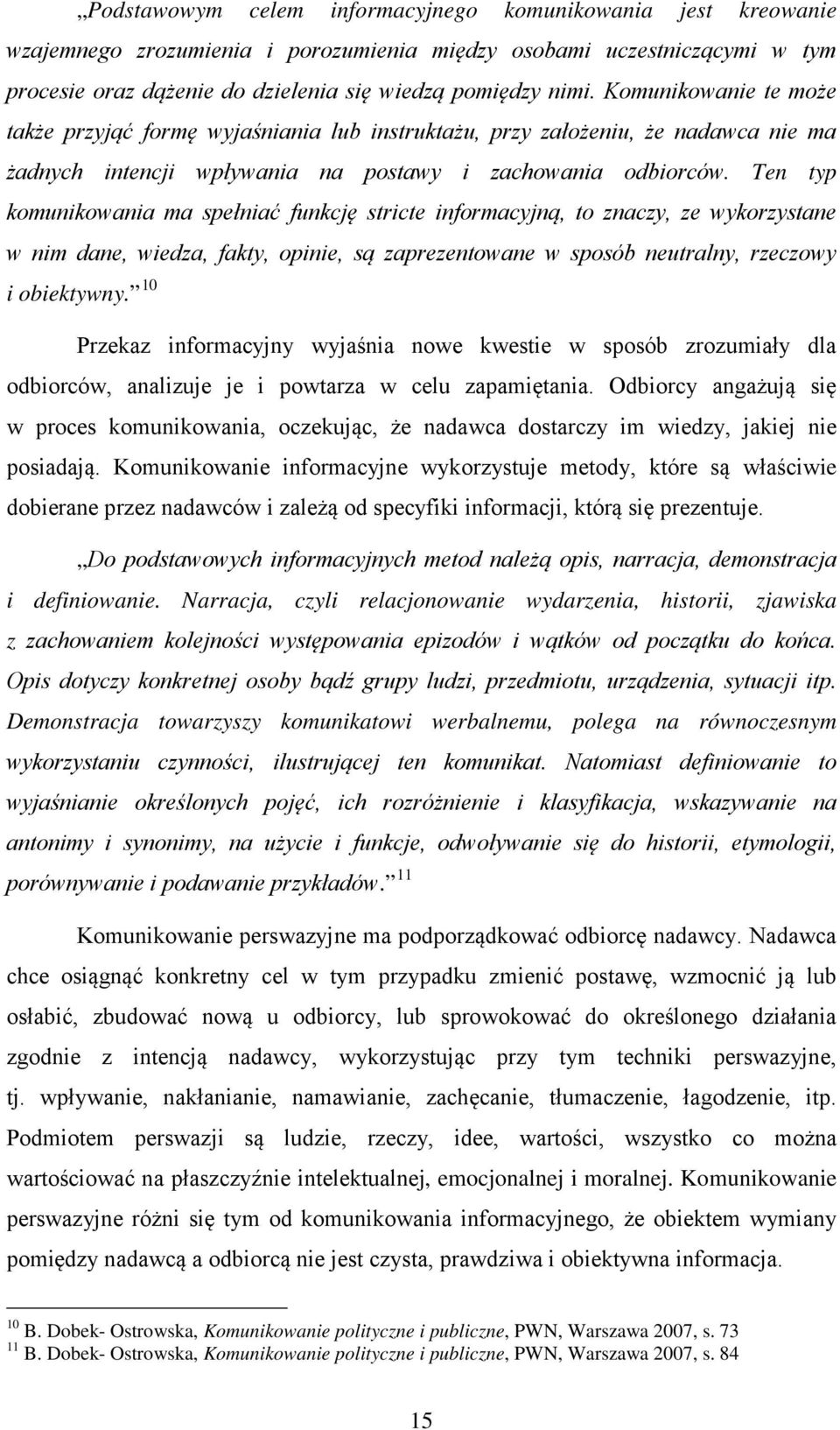 Ten typ komunikowania ma spełniać funkcję stricte informacyjną, to znaczy, ze wykorzystane w nim dane, wiedza, fakty, opinie, są zaprezentowane w sposób neutralny, rzeczowy i obiektywny.