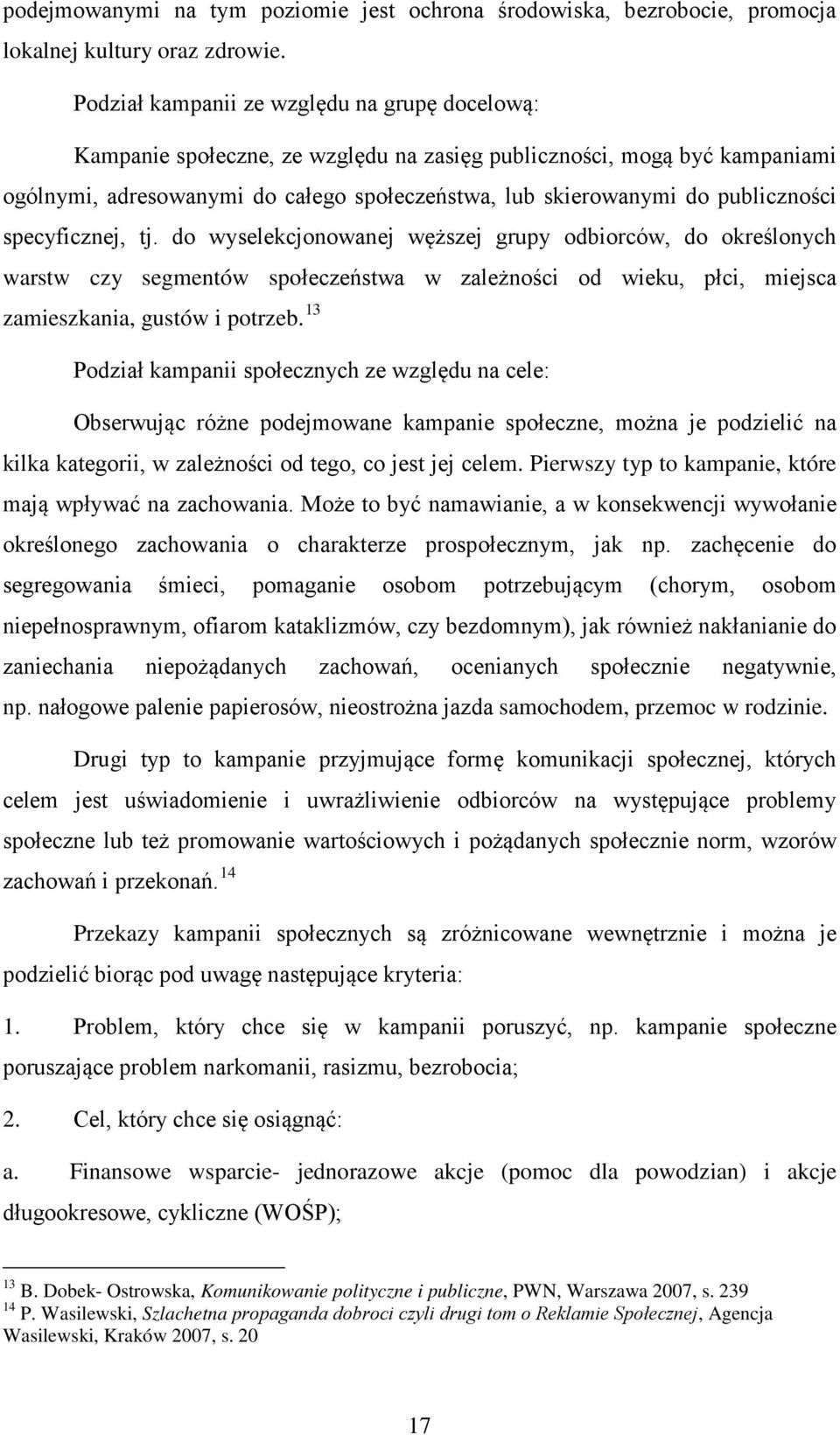 publiczności specyficznej, tj. do wyselekcjonowanej węższej grupy odbiorców, do określonych warstw czy segmentów społeczeństwa w zależności od wieku, płci, miejsca zamieszkania, gustów i potrzeb.